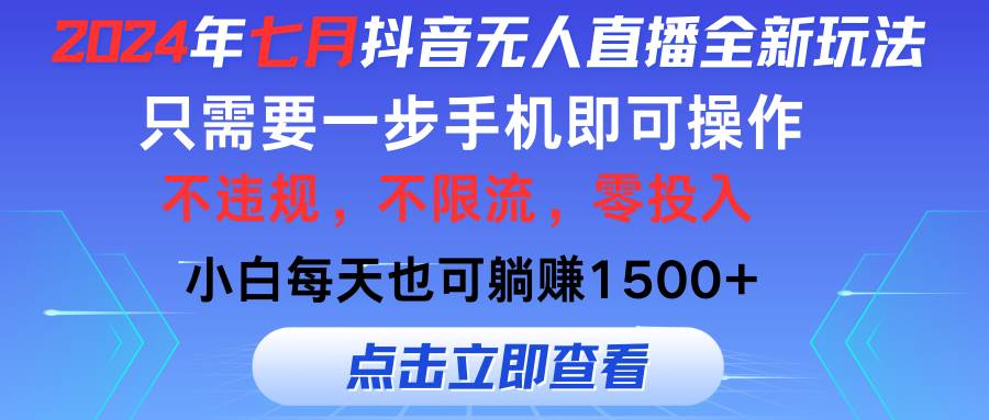 2024年七月抖音无人直播全新玩法，只需一部手机即可操作，小白每天也可…-创途网