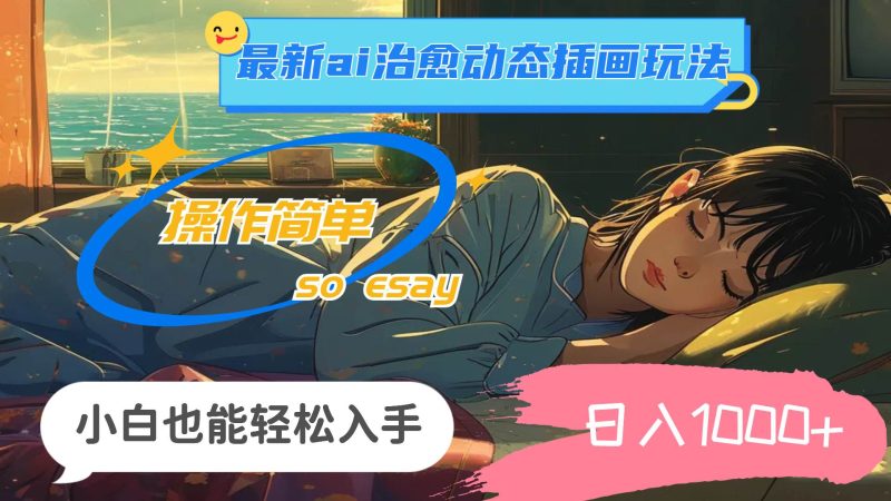24年最新ai治愈动态插画玩法，操作简单，小白也能轻松入手，日入1000+-创途网