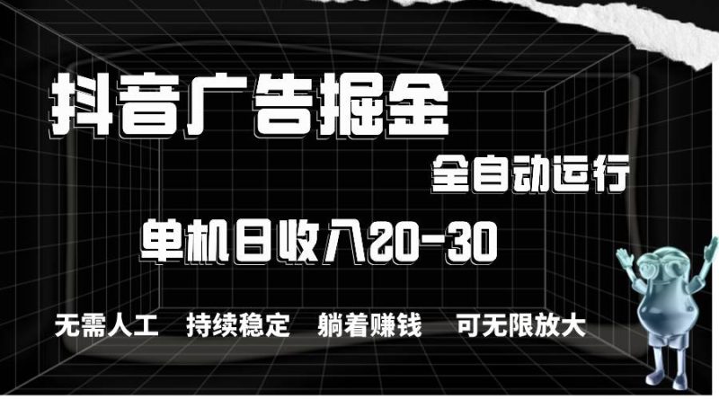 抖音广告掘金,单机产值20-30,全程自动化操作-创途网