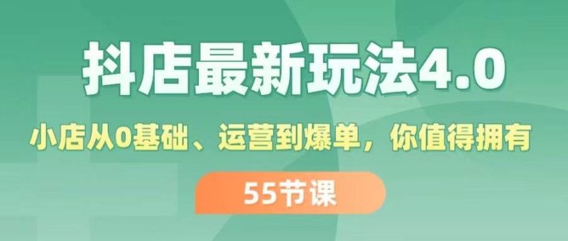 抖店最新玩法4.0，小店从0基础、运营到爆单，你值得拥有（55节）-创途网
