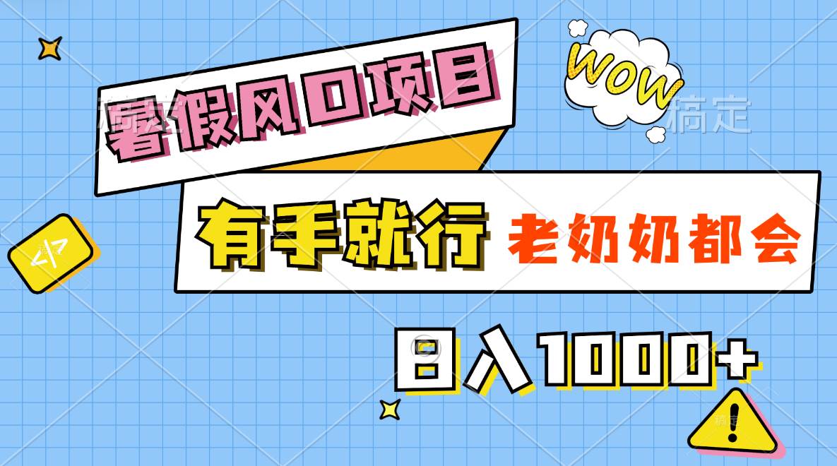 暑假风口项目，有手就行，老奶奶都会，轻松日入1000+-创途网