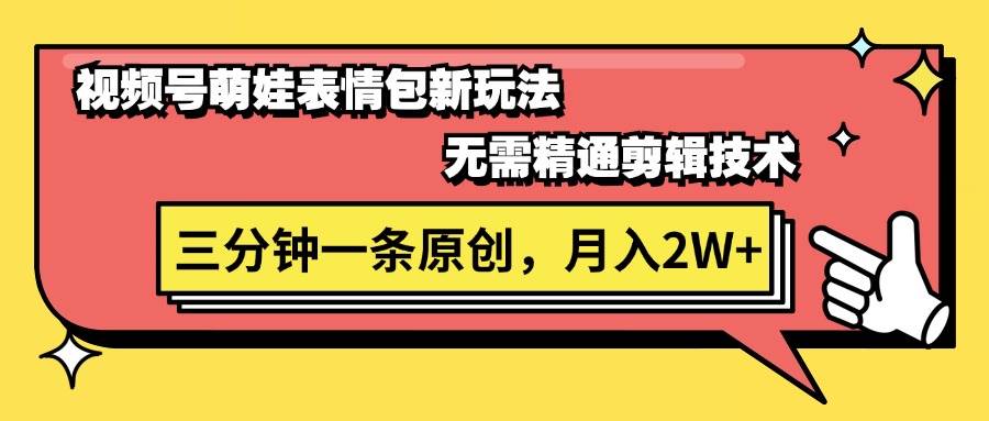 视频号萌娃表情包新玩法，无需精通剪辑，三分钟一条原创视频，月入2W+-创途网