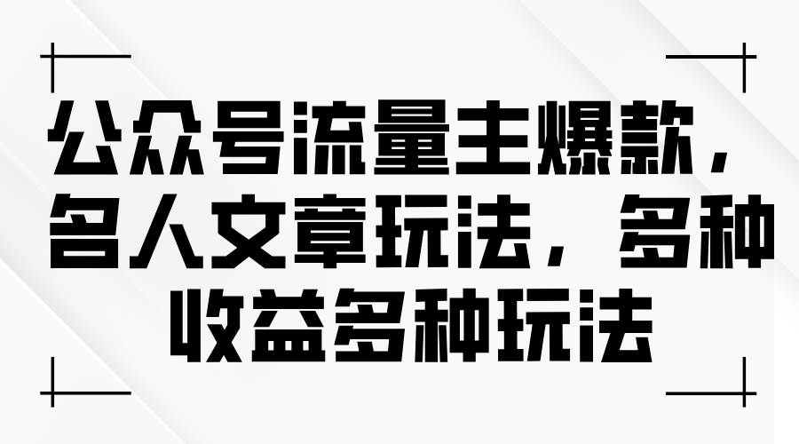 公众号流量主爆款，名人文章玩法，多种收益多种玩法-创途网