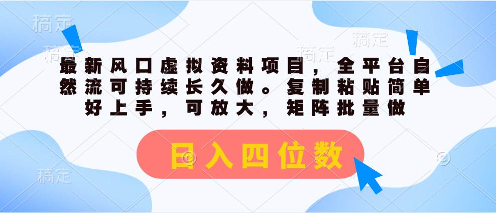 最新风口虚拟资料项目，全平台自然流可持续长久做。复制粘贴 日入四位数-创途网