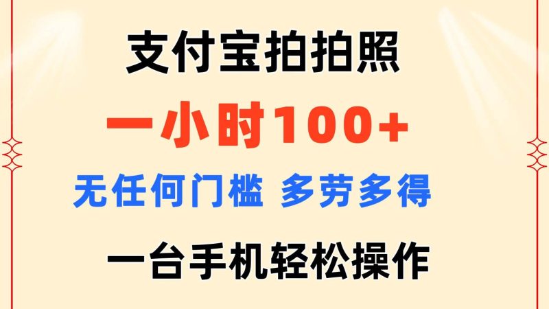支付宝拍拍照 一小时100+ 无任何门槛  多劳多得 一台手机轻松操作-创途网