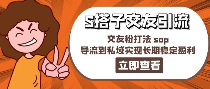 某收费888-S搭子交友引流，交友粉打法 sop，导流到私域实现长期稳定盈利-创途网