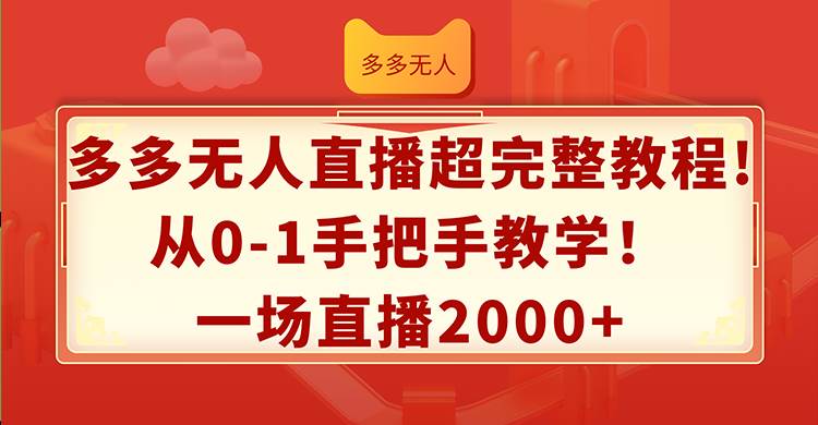 多多无人直播超完整教程!从0-1手把手教学！一场直播2000+-创途网