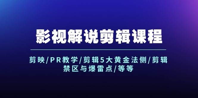 影视解说剪辑课程：剪映/PR教学/剪辑5大黄金法侧/剪辑禁区与爆雷点/等等-创途网