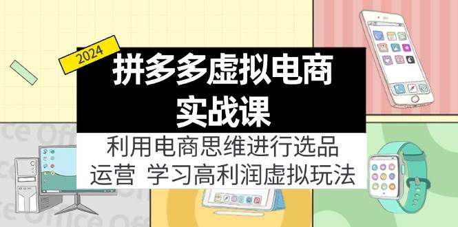 拼多多虚拟电商实战课：虚拟资源选品+运营，高利润虚拟玩法（更新14节）-创途网