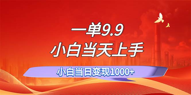 一单9.9，一天轻松上百单，不挑人，小白当天上手，一分钟一条作品-创途网