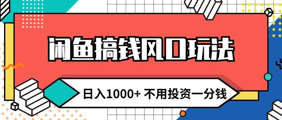 闲鱼搞钱风口玩法 日入1000+ 不用投资一分钱 新手小白轻松上手-创途网