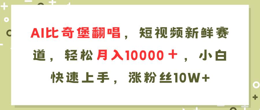 AI比奇堡翻唱歌曲，短视频新鲜赛道，轻松月入10000＋，小白快速上手，…-创途网