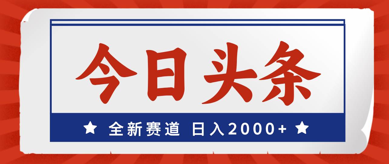 今日头条，全新赛道，小白易上手，日入2000+-创途网
