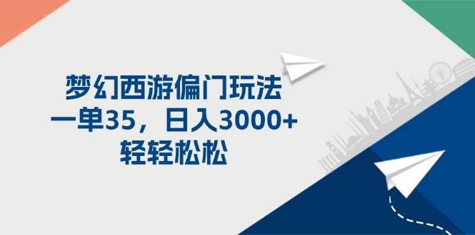 梦幻西游偏门玩法，一单35，日入3000+轻轻松松-创途网