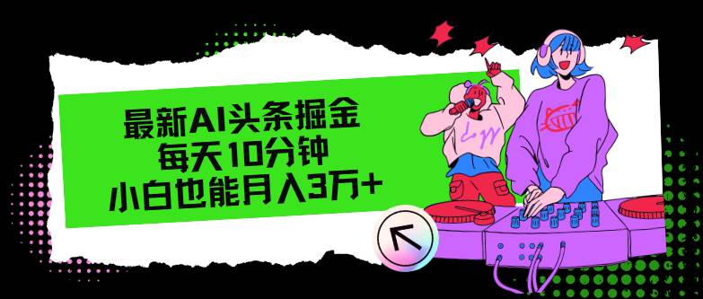 最新AI头条掘金，每天只需10分钟，小白也能月入3万+-创途网