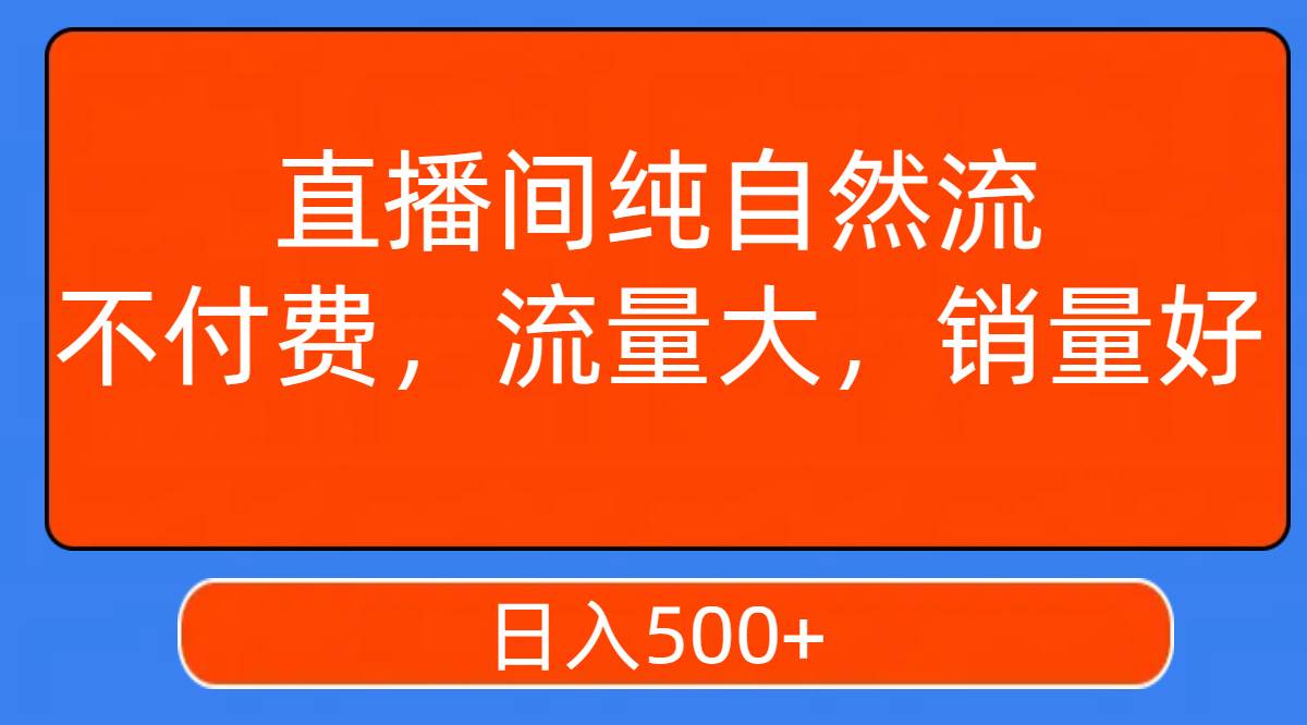 图片[1]-直播间纯自然流，不付费，流量大，销量好，日入500+-创途网