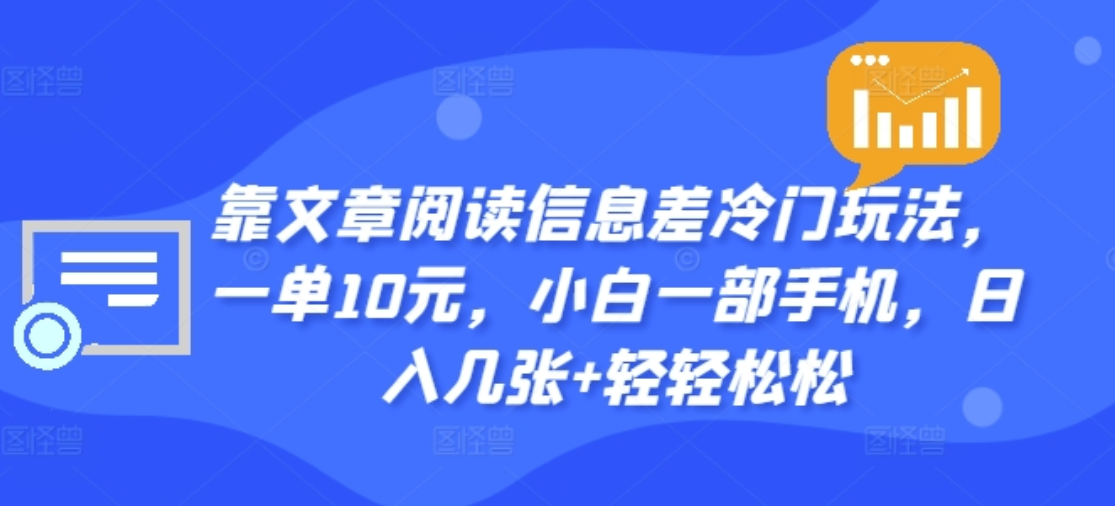 靠文章阅读信息差冷门玩法，一单十元，轻松做到日入2000+-创途网