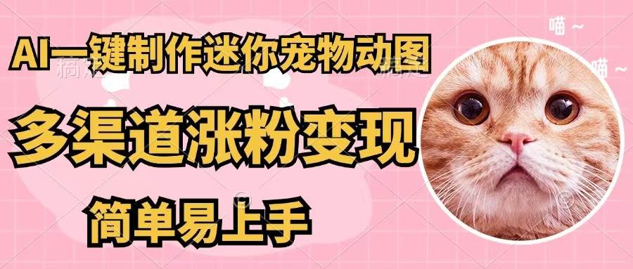 AI一键制作迷你宠物图，五分钟一个成品，多渠道变现，简单易上手-创途网