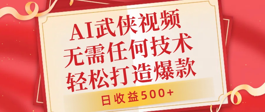 AI武侠视频，无脑打造爆款视频，小白无压力上手，日收益500+，无需任何技术-创途网