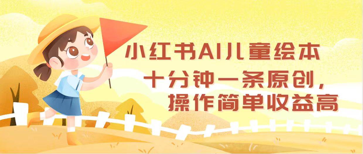 小红书AI儿童绘本，十分钟一条原创，操作简单收益高-创途网