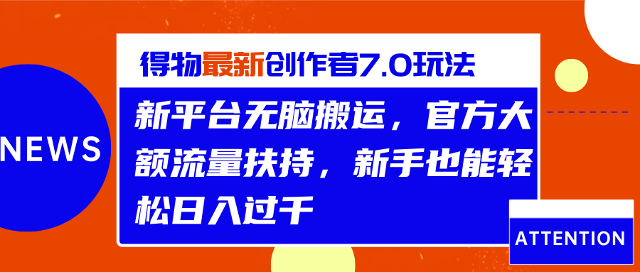 得物最新创作者7.0玩法，新平台无脑搬运，官方大额流量扶持，轻松日入过千-创途网