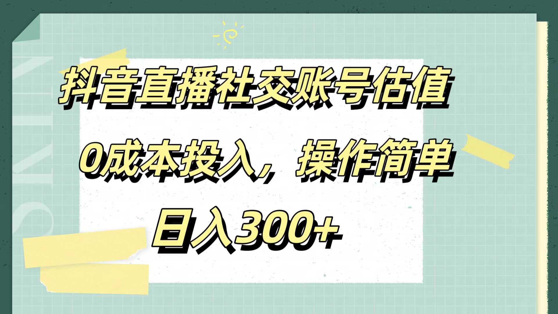 抖音直播社交账号估值，0成本投入，操作简单，日入300+-创途网