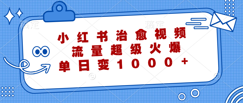 小红书治愈视频，流量超级火爆！单日变现1000+-创途网