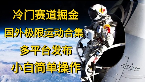 冷门赛道掘金，极限运动合集，多平台发布，小白简单操作-创途网