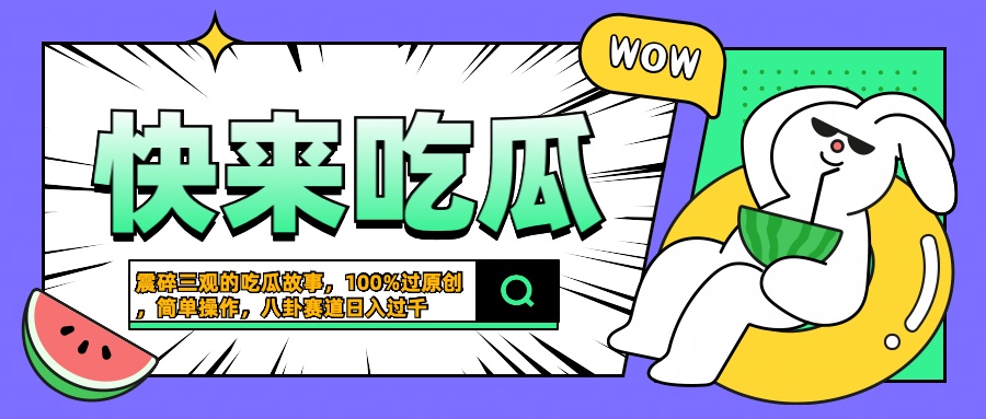 震碎三观的吃瓜故事，一键生成100%过原创，猎奇八卦赛道，简单操作日入过千-创途网