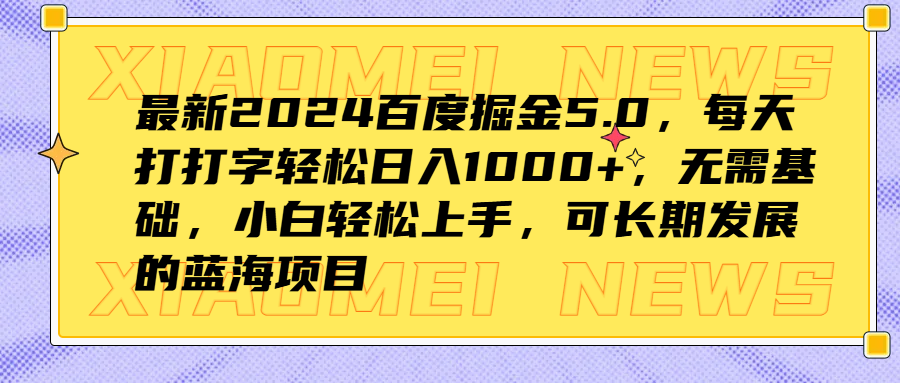 最新2024百度掘金5.0，每天打打字轻松日入1000+，无需基础，小白轻松上手，可长期发展的蓝海项目-创途网