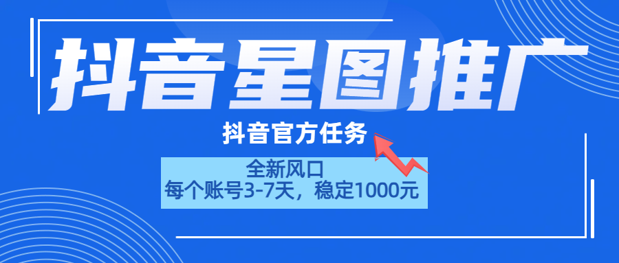 抖音星图推广，官方任务，一个账号1000元！！！-创途网