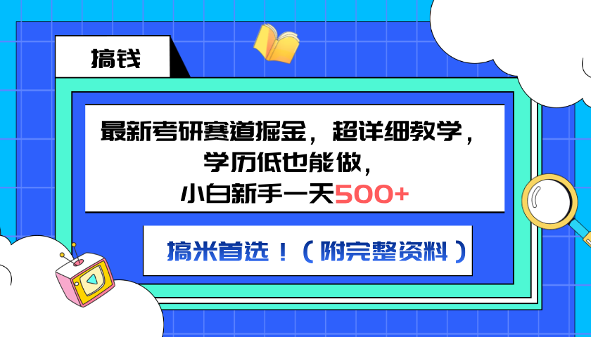 最新考研赛道掘金，小白新手一天500+，学历低也能做，超详细教学，副业首选！（附完整资料）-创途网