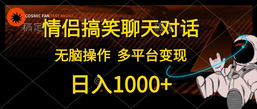 情侣搞笑聊天对话，无脑操作，多平台变现，日入1000+-创途网