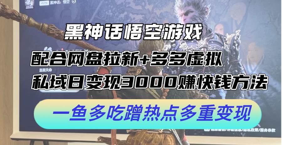 黑神话悟空游戏配合网盘拉新+多多虚拟+私域日变现3000+赚快钱方法。…-创途网