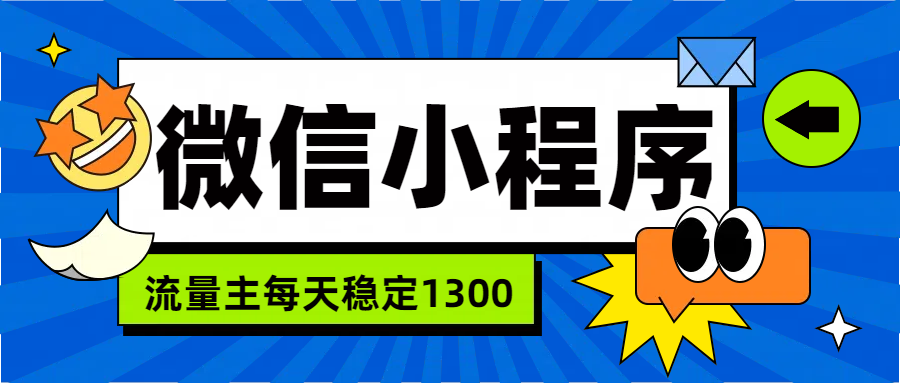 微信小程序流量主，每天都是1300-创途网