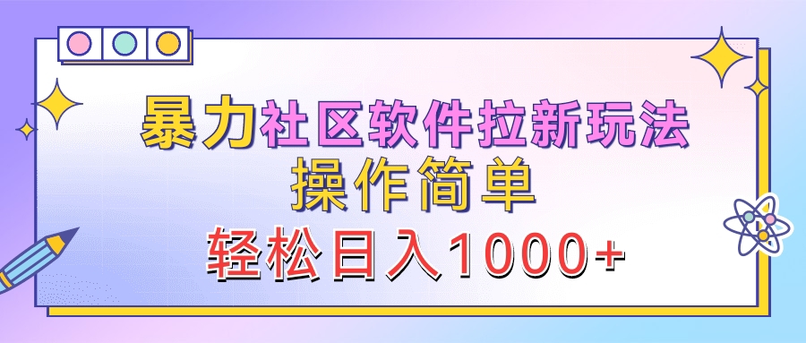 暴力社区软件拉新玩法，操作简单，轻松日入1000+-创途网