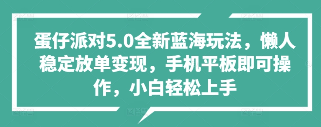 蛋仔派对5.0全新蓝海玩法，懒人稳定放单变现，小白也可以轻松上手-创途网