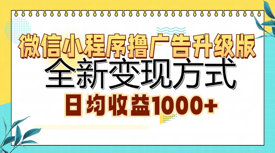微信小程序撸广告升级版，全新变现方式，日均收益1000+-创途网