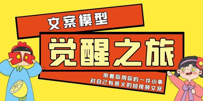 《觉醒·之旅》文案模型 带着你用你的一件小事 对自己有意义的短视频文案-创途网