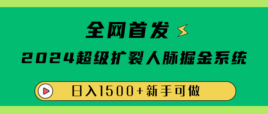 全网首发：2024超级扩列，人脉掘金系统，日入1500+-创途网