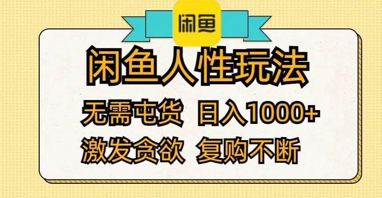 闲鱼人性玩法 无需屯货 日入1000+ 激发贪欲 复购不断-创途网
