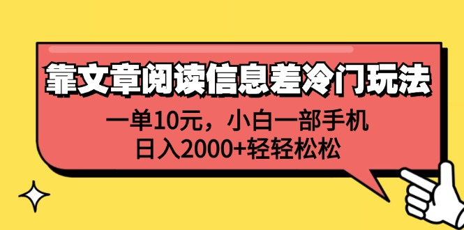 一单10元，小白一部手机，日入2000+轻轻松松，靠文章阅读信息差冷门玩法-创途网