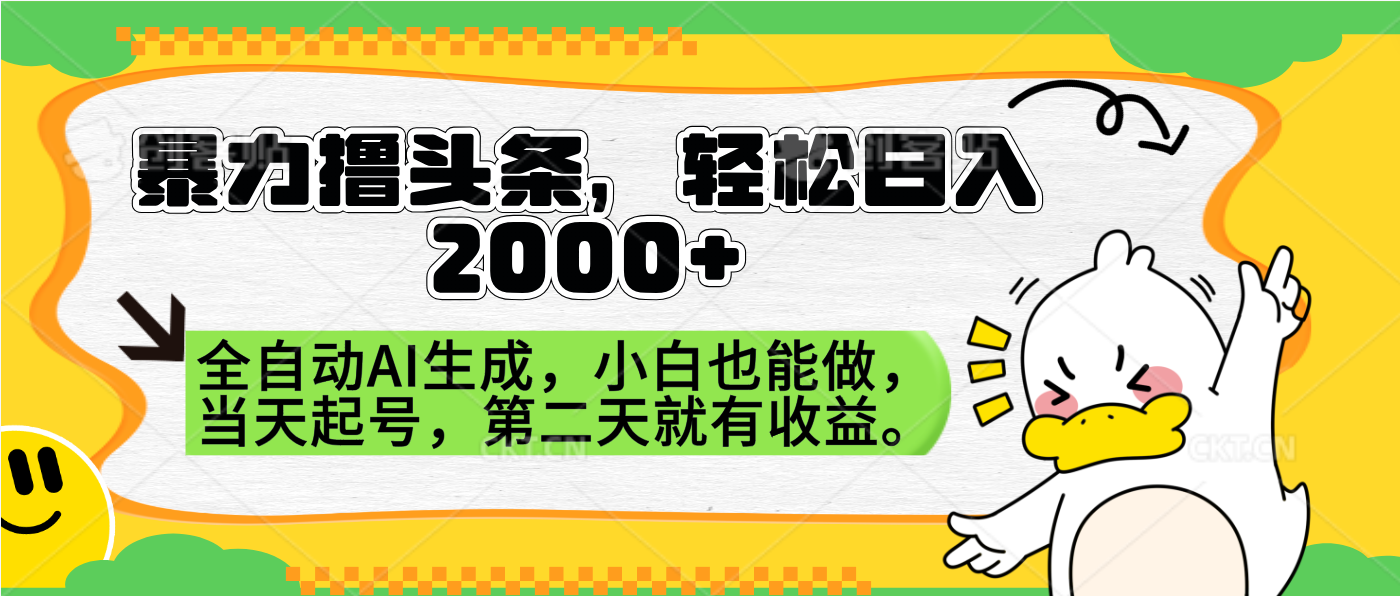 暴力撸头条，AI制作，当天就可以起号。第二天就有收益，轻松日入2000+-创途网