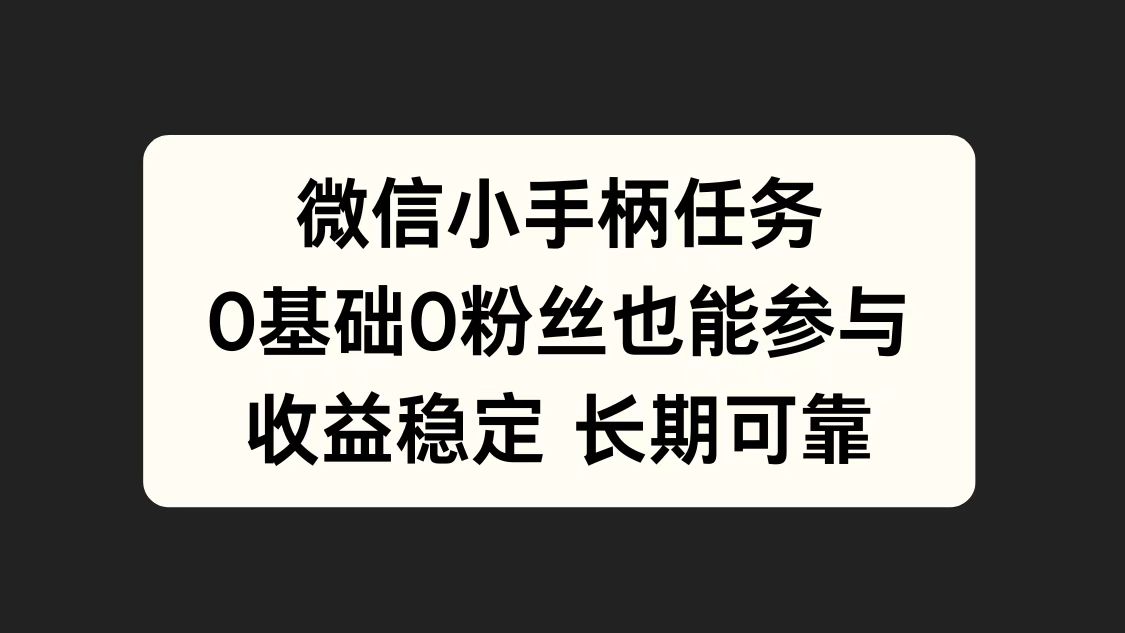 微信小手柄任务，0基础也能参与，收益稳定-创途网
