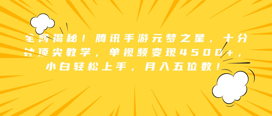 全网揭秘！腾讯手游元梦之星，十分钟顶尖教学，单视频变现4500+，小白轻松上手，月入五位数！-创途网
