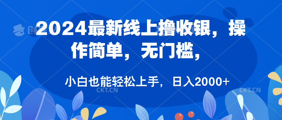 2024最新线上撸收银，操作简单，无门槛，只需动动鼠标即可，小白也能轻松上手，日入2000+-创途网