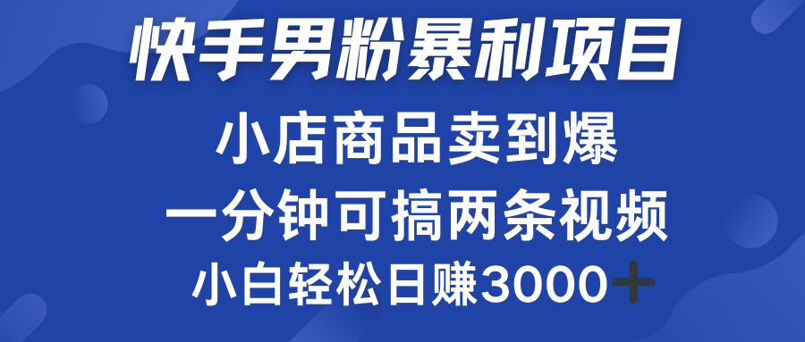 快手男粉必做项目，小店商品简直卖到爆，小白轻松也可日赚3000＋-创途网