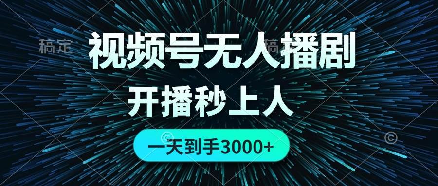视频号无人播剧，0成本0违规，开播秒上人，一天到手3000-创途网
