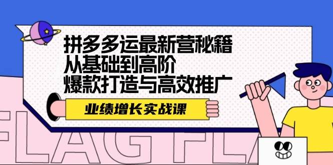 拼多多运最新营秘籍：业绩 增长实战课，从基础到高阶，爆款打造与高效推广-创途网