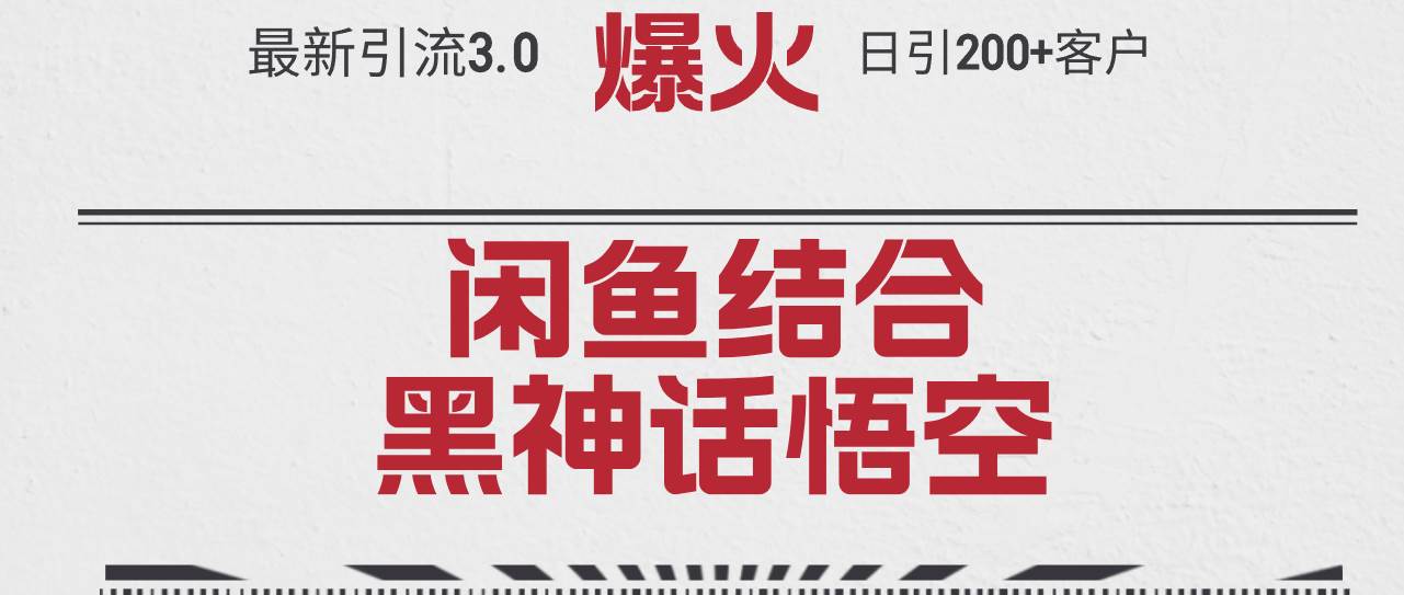 最新引流3.0闲鱼结合《黑神话悟空》单日引流200+客户，抓住热点，实现…-创途网